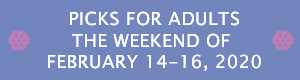 Picks for Adults the Weekend of February 14 - 16, 2020